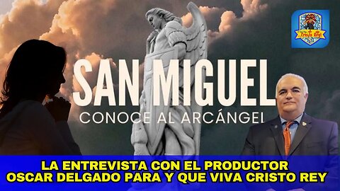 SAN MIGUEL ARCANGEL, ENTREVISTA CON EL PRODUCTRO OSCAR PALACIOS PARA Y QUE VIVA CRISTO REY