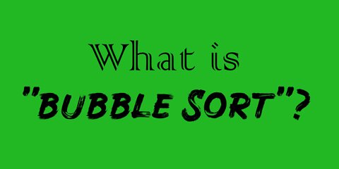 What is Bubble Sort?
