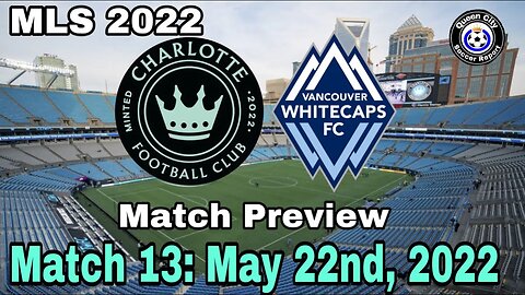 Charlotte FC vs Vancouver Whitecaps (Match Preview) | May 22, 2022 | MLS 2022 Game 13