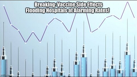 Breaking: Vaccine Side Effects Flooding Hospitals at Alarming Rates!