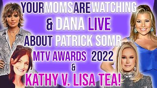 YourMomsareWatching & Dana LIVE about Patrick Somr, MTV Awards 2022 & Kathy V. Lisa tea!