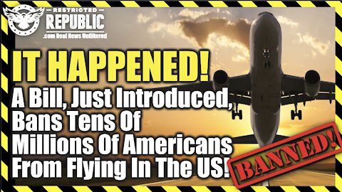It Happened! A Bill, Just Introduced, Bans Tens Of Millions Of Americans From Flying In The US