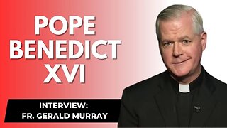 INTERVIEW: Fr. Gerald Murray - Pope Benedict XVI