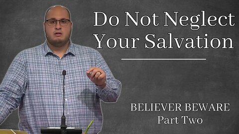 Do Not Neglect Your Salvation - Believer Beware 2