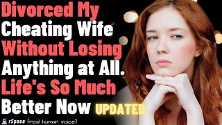 Successfully Divorced My Cheating Wife Without Losing Anything, Left Her For a Better Life (UPDATED)
