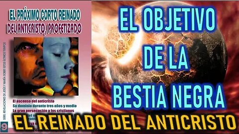 EL OBJETIVO DE LA BESTIA NEGRA - REVELACIONES SOBRE EL CORTO REINADO DEL ANTICRISTO