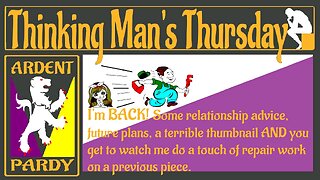 Thinking Man's Thursday ~230413~ I'm BACK!