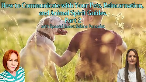 Animal Communication, Reincarnation, & Spirit Guides- Part Two with Sabine Poncelet & Sherri Divband