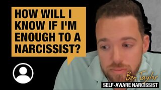 How will I know if I'M ENOUGH to a narcissist?