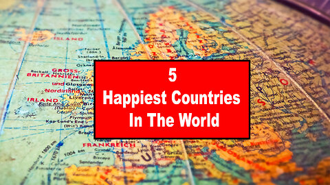 The 5 Happiest Countries in the World and the Secrets to Their Joy