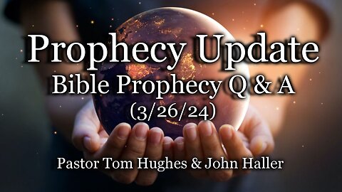 Prophecy Update: Bible Prophecy Q & A – (3/27/24)