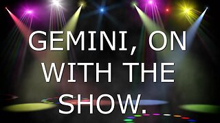GEMINI ON WITH THE SHOW