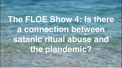 The FLOE Show 4: Is there a connection between satanic ritual abuse and the plandemic?