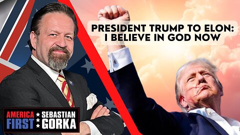 President Trump to Elon: I believe in God now. Sebastian Gorka on AMERICA First