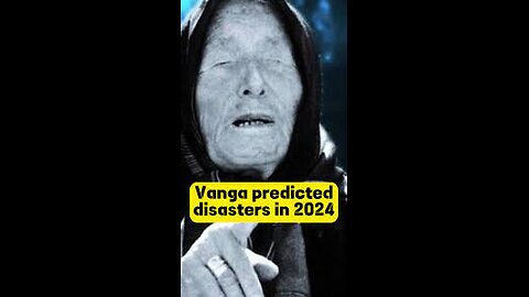 Top 10 Scary Baba Vanga 2024 Predictions You PRAY Don't Come True