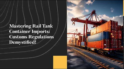 Streamlining Rail Tank Container Imports: How Customs Brokers Can Help