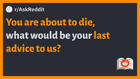 r/AskReddit - You are about to die, what would be your last advice to us? #askreddit #reddit