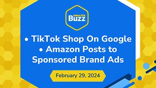 TikTok Shop On Google & Amazon Posts to Sponsored Brand Ads | Helium 10 Buzz 2/29/24