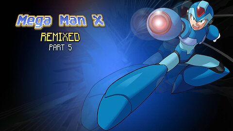 Mega Man X Remixed - Part 5: "I'm a Mega Man Now!"