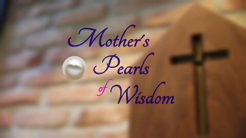 Mother's Pearls of Wisdom: Spiritual Guideposts for Everyday Life (Part 4)
