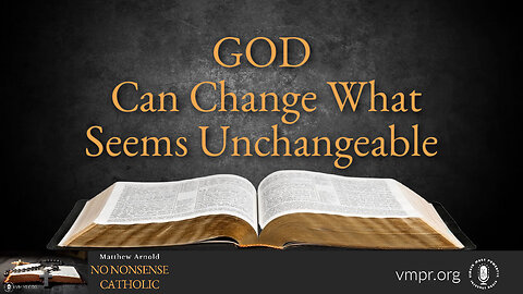 08 Nov 23, No Nonsense Catholic: God Can Change What Seems Unchangeable