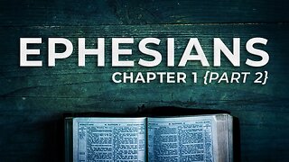 Ephesians 1 Part 2 • (8/7/22)