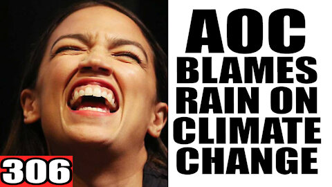 306. AOC Blames RAIN on Climate Change