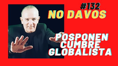 132 - NO DAVOS - POSPONEN AGENDA GLOBALISTA