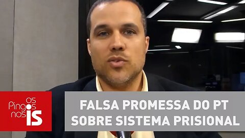 Felipe mostra falsa promessa do PT sobre sistema prisional