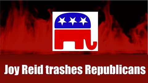 Joy Reid Trashes All Republicans