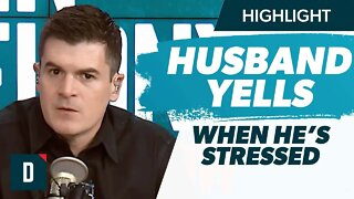 My Husband Yells When He’s Stressed (Is That Okay?)