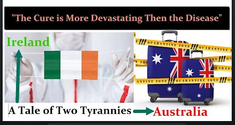 The Cure is More Devastating Then the Disease: (Ireland vs Australia) A Contrast in COVID Tyrannies