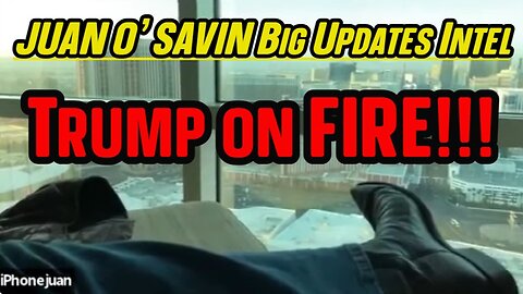 JUAN O' SAVIN Big Updates Intel ~ Trump on FIRE!!!