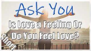 💖🤔Is Love A Feeling Or Do You Feel Love?😏💝 - Ask You