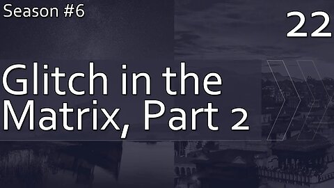 Glitch In The Matrix, Part 2 - Season 6, Episode 22