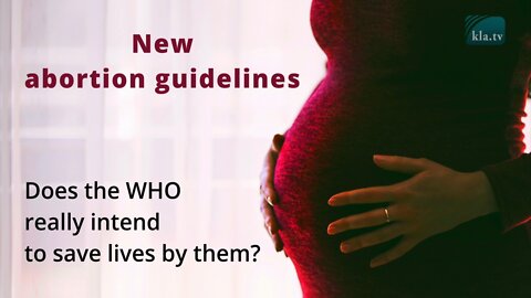 New abortion guidelines - does the WHO really intend to save lives by them? | www.kla.tv/23104