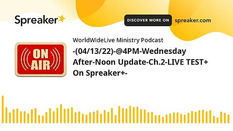 -(04/13/22)-@4PM-Wednesday After-Noon Update-Ch.2-LIVE TEST+ On Spreaker+-