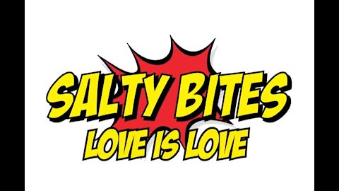 Salty Bites: Love is Love