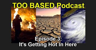 TOO BASED Podcast | Episode 3: It's Getting Hot In Here