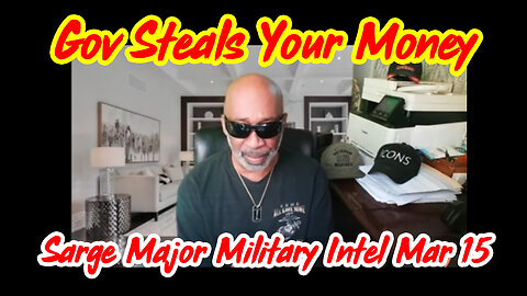 Sarge Major Military Intel March 15 > Gov Steals Your Money