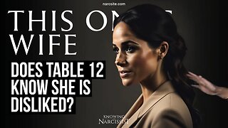 Does Table 12 Know She Is Disliked? (Meghan Markle)