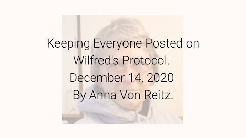 Keeping Everyone Posted on Wilfred's Protocol December 14, 2020 By Anna Von Reitz