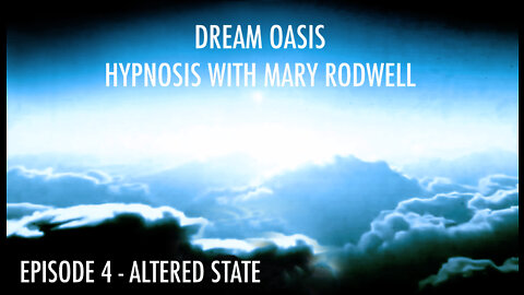 HYPNOSIS with MARY RODWELL - EPISODE 4 - DREAM OASIS - ALTERED STATE
