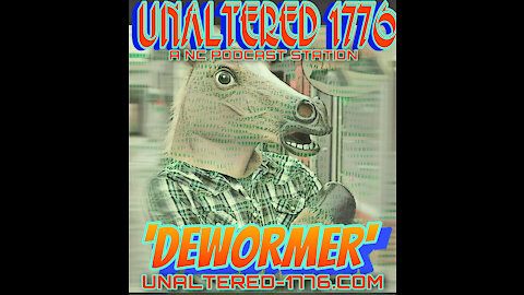 UNALTERED 1776 PODCAST - DEWORMER