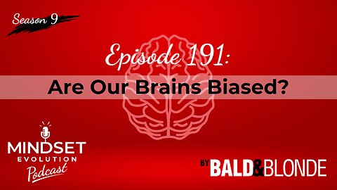 Are Our Brains Biased? Ep.191 Mindset Evolution Podcast by Bald and Blonde