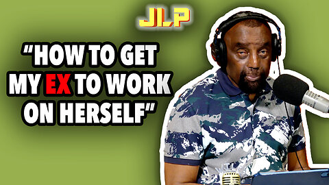 HOW DO I GET MY EX TO WORK ON HERSELF | JLP