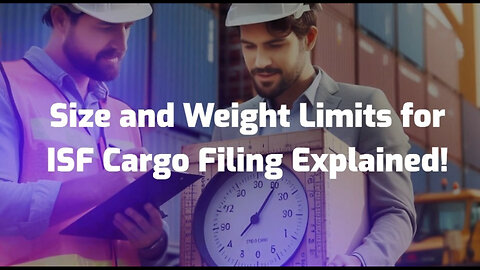 Demystifying ISF Filing: Cargo Size and Weight Restrictions Explained