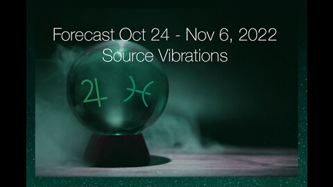 Forecast Oct 24 - Nov 6, 2022: Source Vibrations