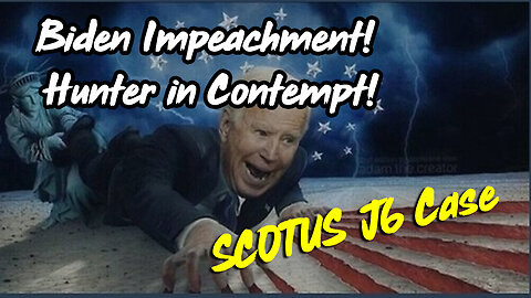 SCOTUS J6 Case! Biden impeachment! Hunter in Contempt!
