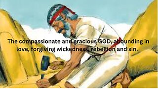 EXO CH 34. Compassionate, gracious GOD, abounding in love, forgiving wickedness, rebellion and sin.